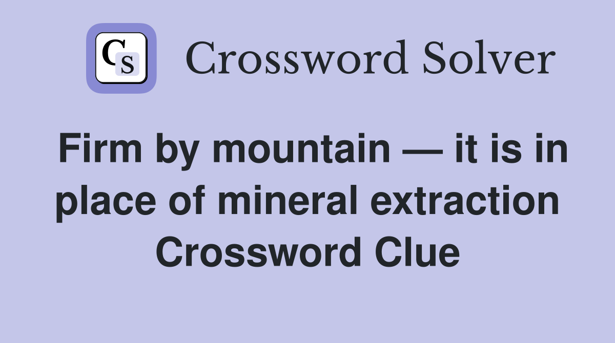 Firm by mountain — it is in place of mineral extraction Crossword Clue
