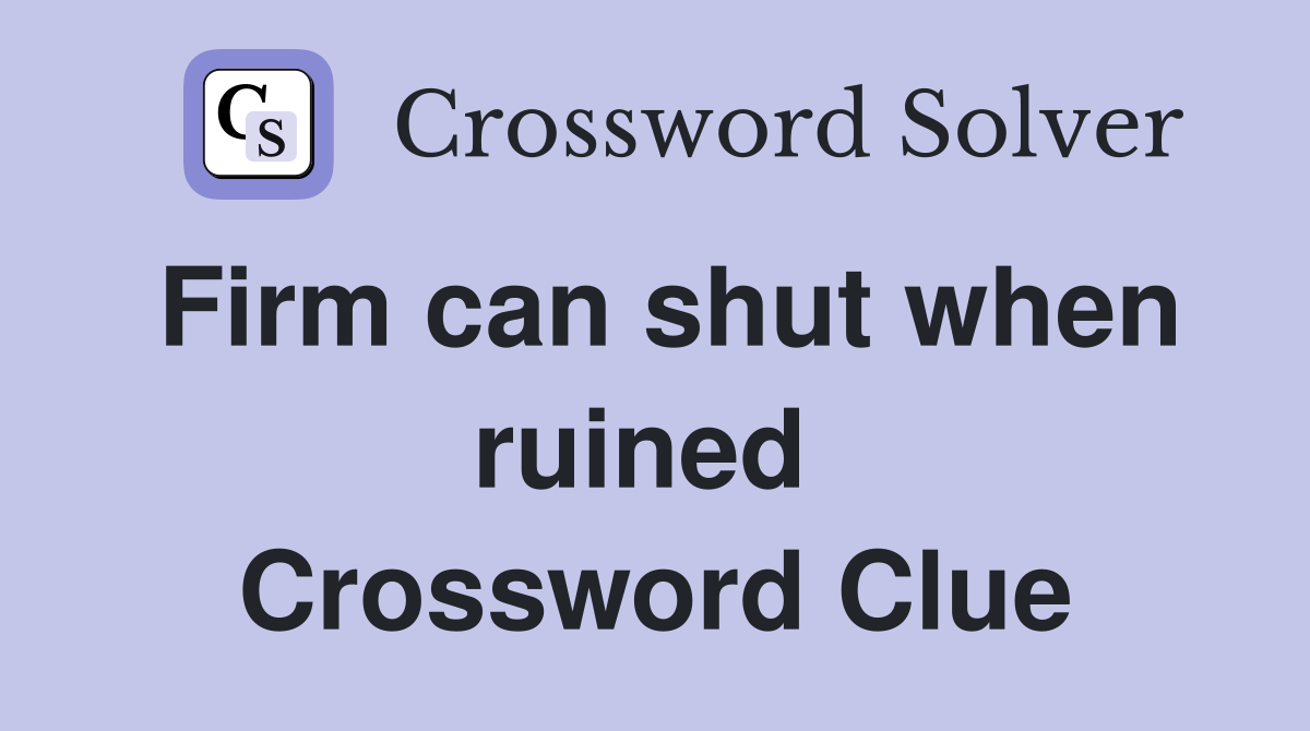 Firm can shut when ruined  Crossword Clue