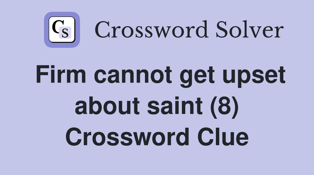 Firm cannot get upset about saint (8) Crossword Clue