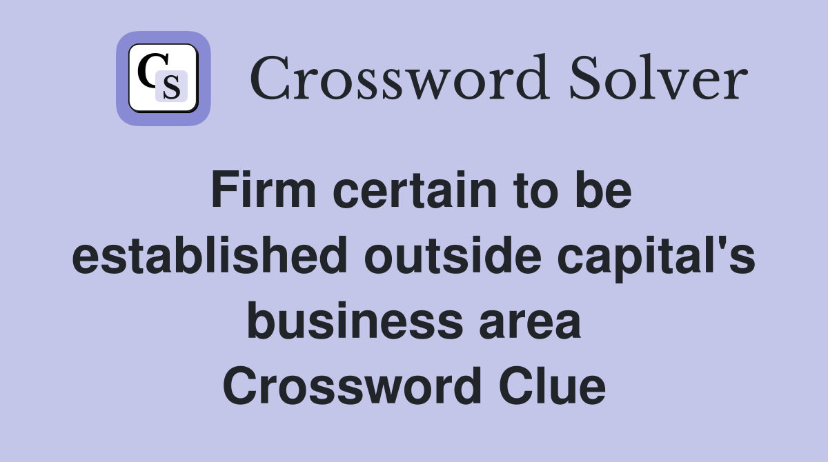 Firm certain to be established outside capital's business area Crossword Clue