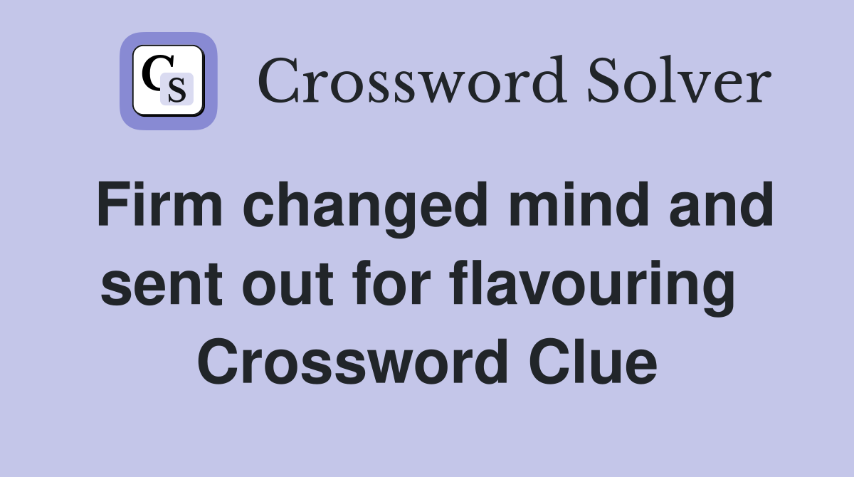 Firm changed mind and sent out for flavouring  Crossword Clue