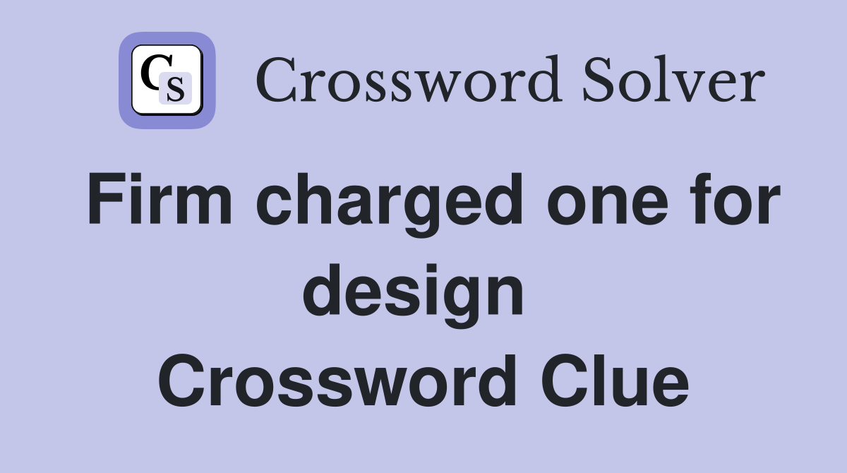 Firm charged one for design  Crossword Clue