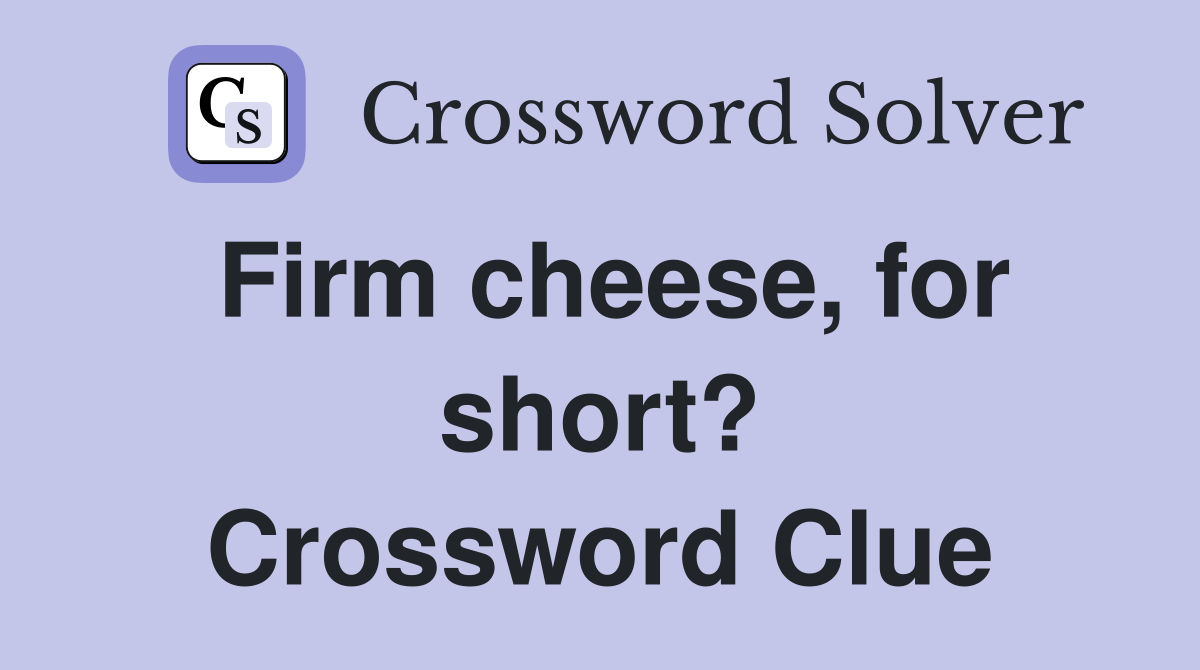 Firm cheese, for short? Crossword Clue