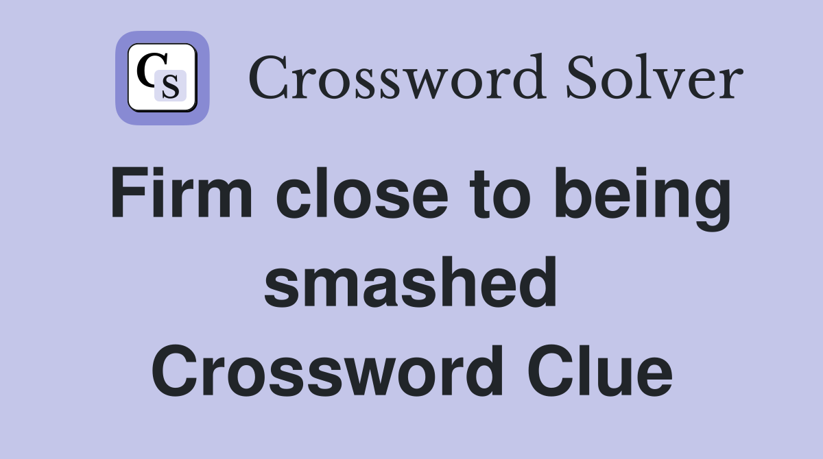Firm close to being smashed Crossword Clue