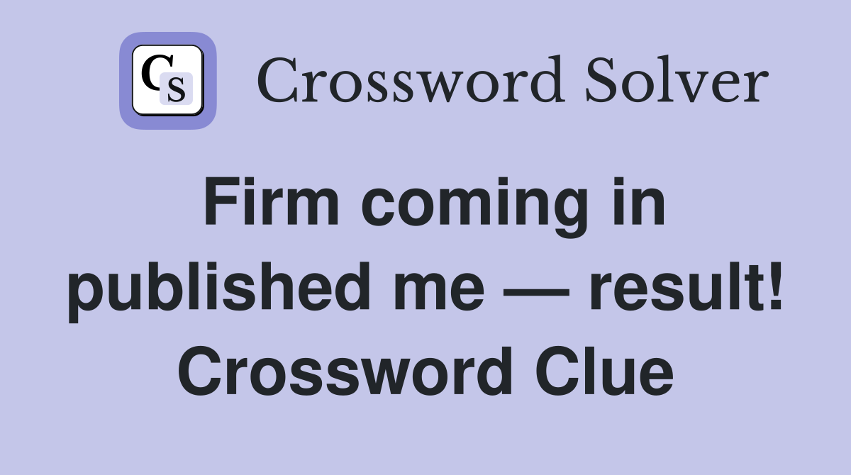 Firm coming in published me — result! Crossword Clue