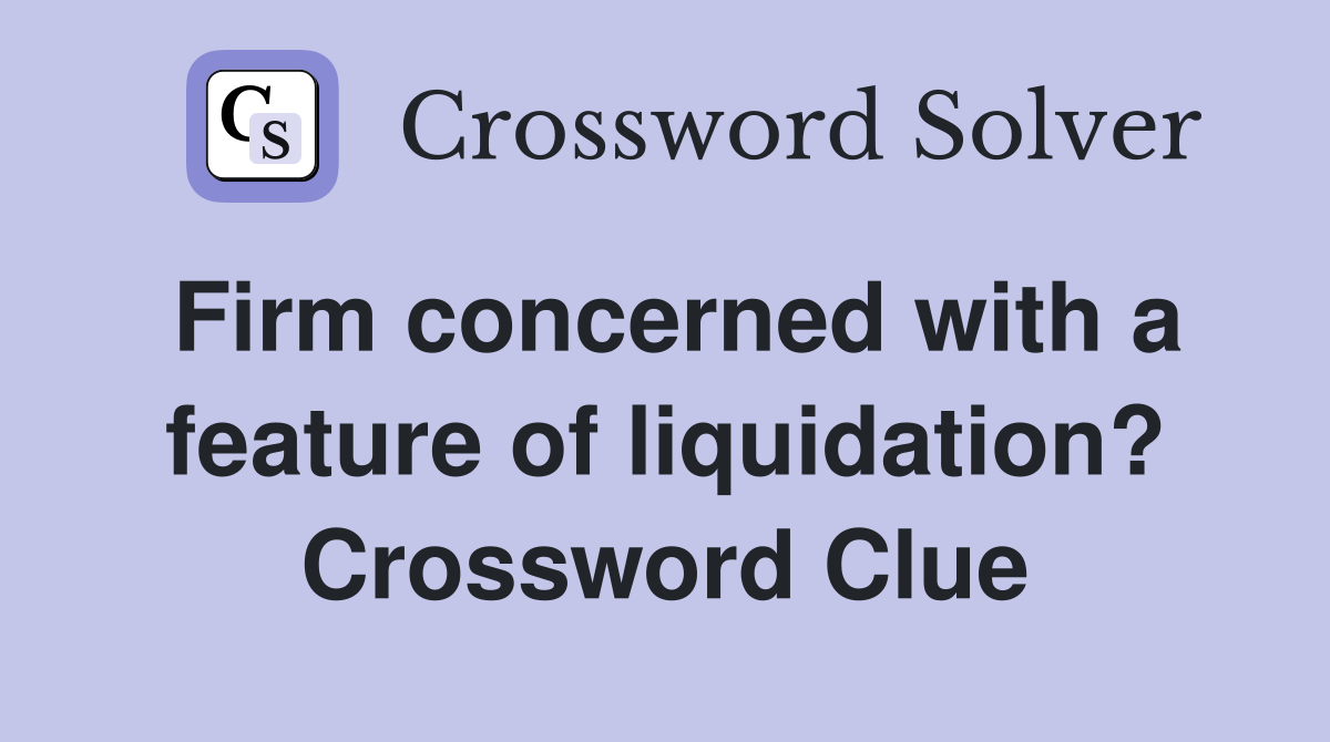Firm concerned with a feature of liquidation? Crossword Clue