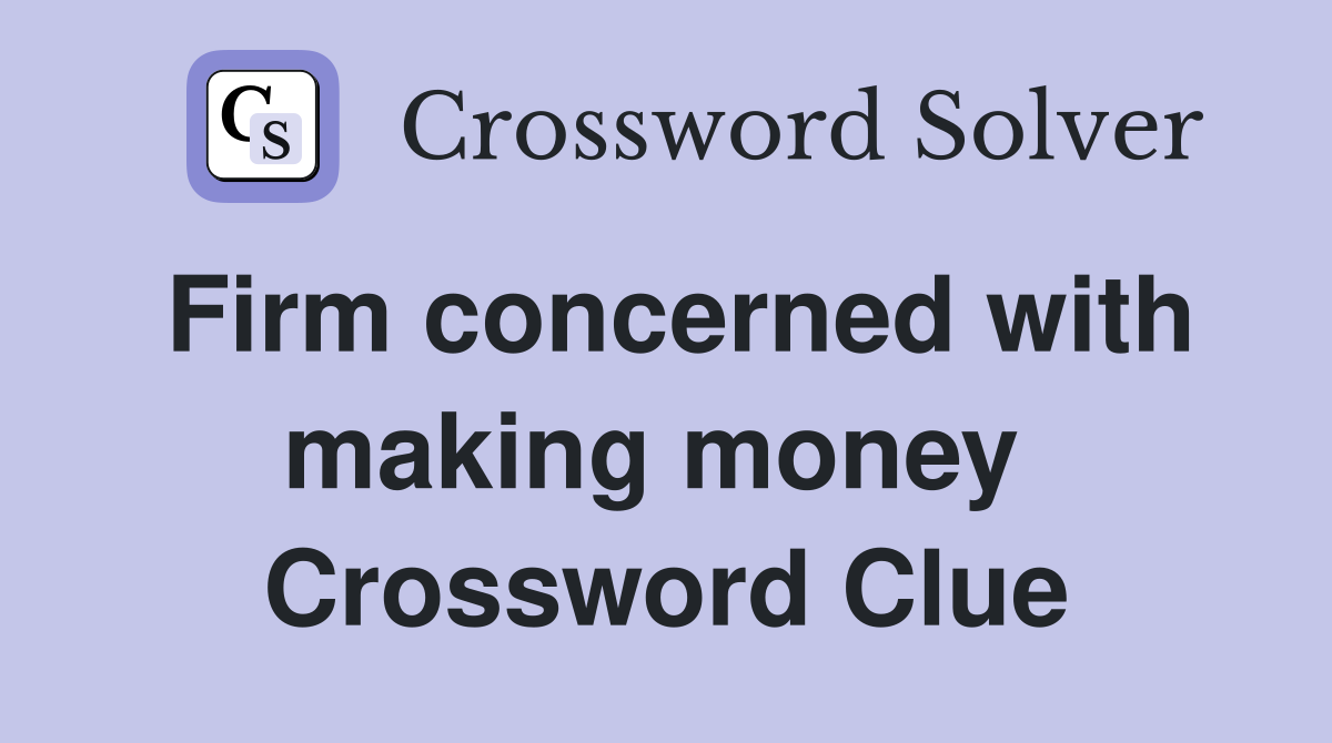 Firm concerned with making money  Crossword Clue
