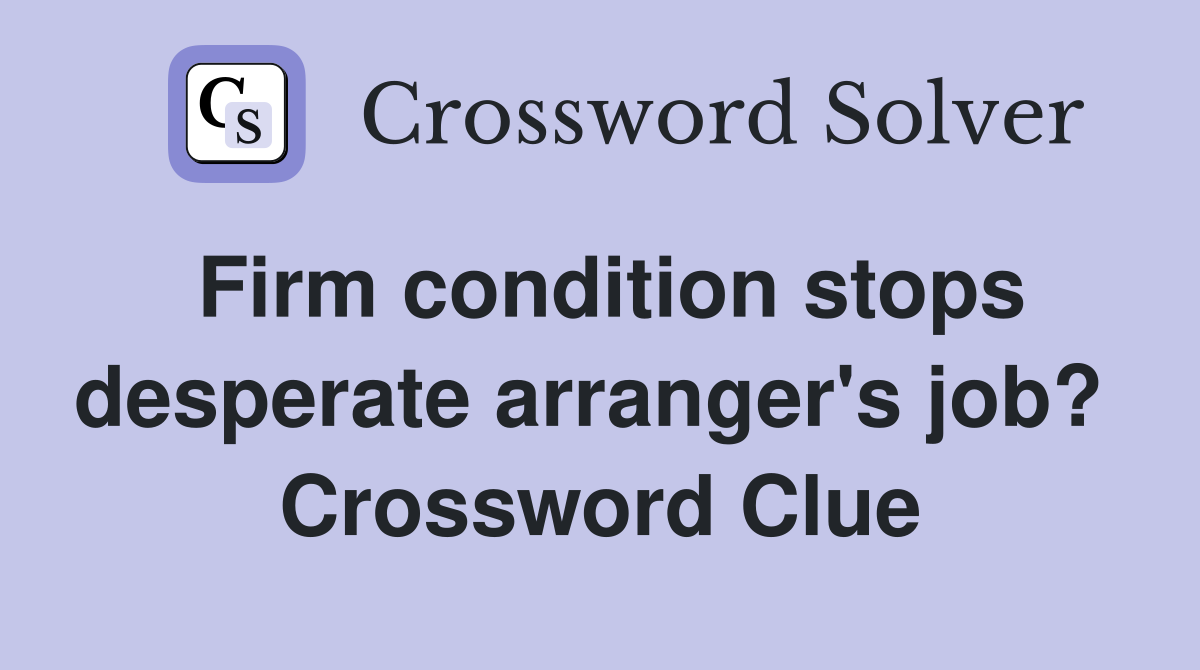 Firm condition stops desperate arranger's job?  Crossword Clue