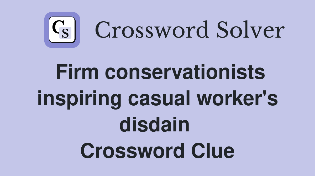 Firm conservationists inspiring casual worker's disdain  Crossword Clue