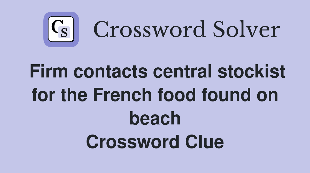 Firm contacts central stockist for the French food found on beach Crossword Clue