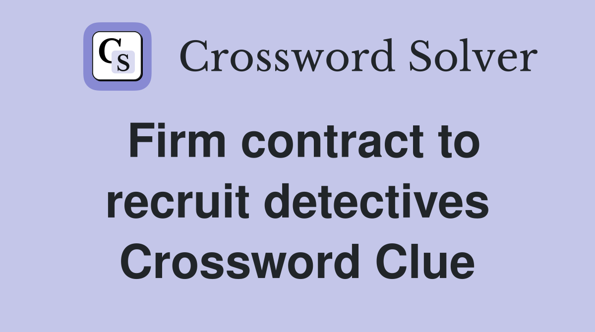 Firm contract to recruit detectives Crossword Clue