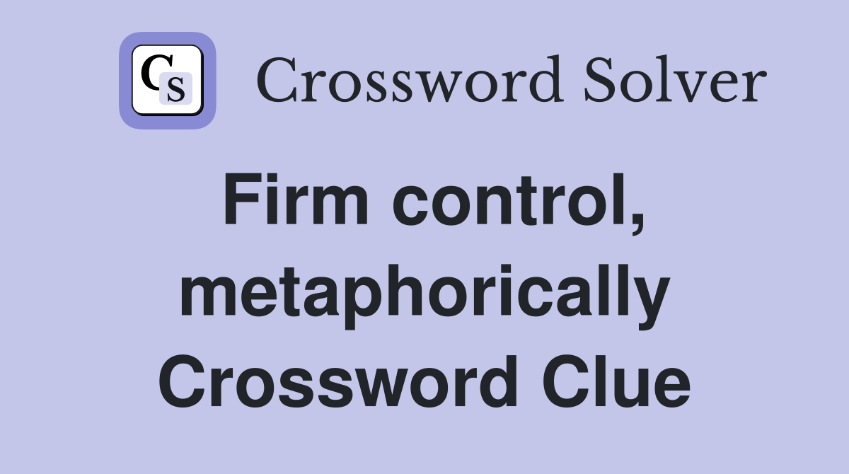 Firm control, metaphorically Crossword Clue