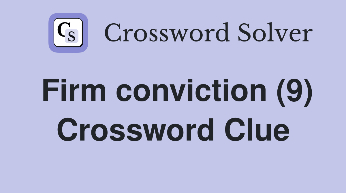 Firm conviction (9) Crossword Clue