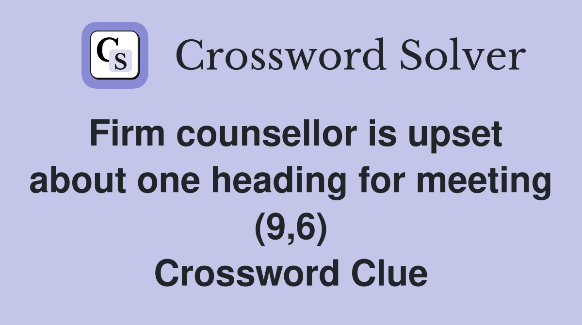 Firm counsellor is upset about one heading for meeting (9,6) Crossword Clue
