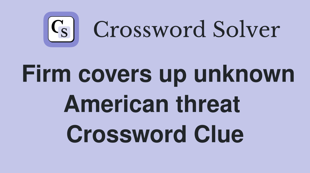 Firm covers up unknown American threat  Crossword Clue