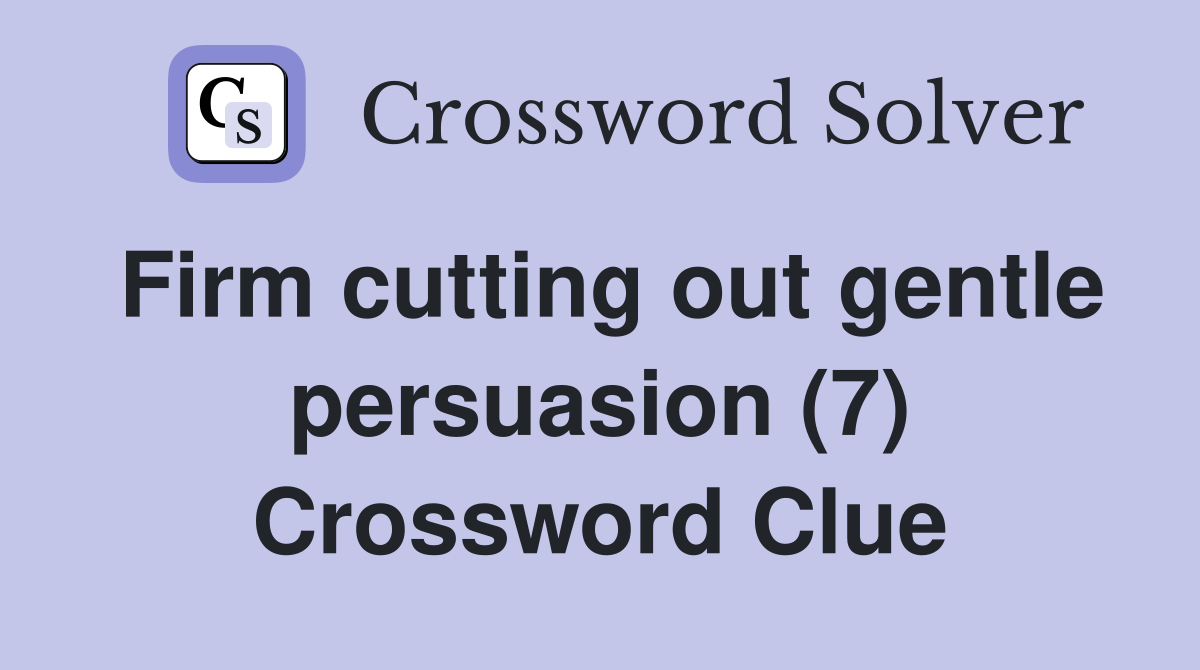 Firm cutting out gentle persuasion (7) Crossword Clue