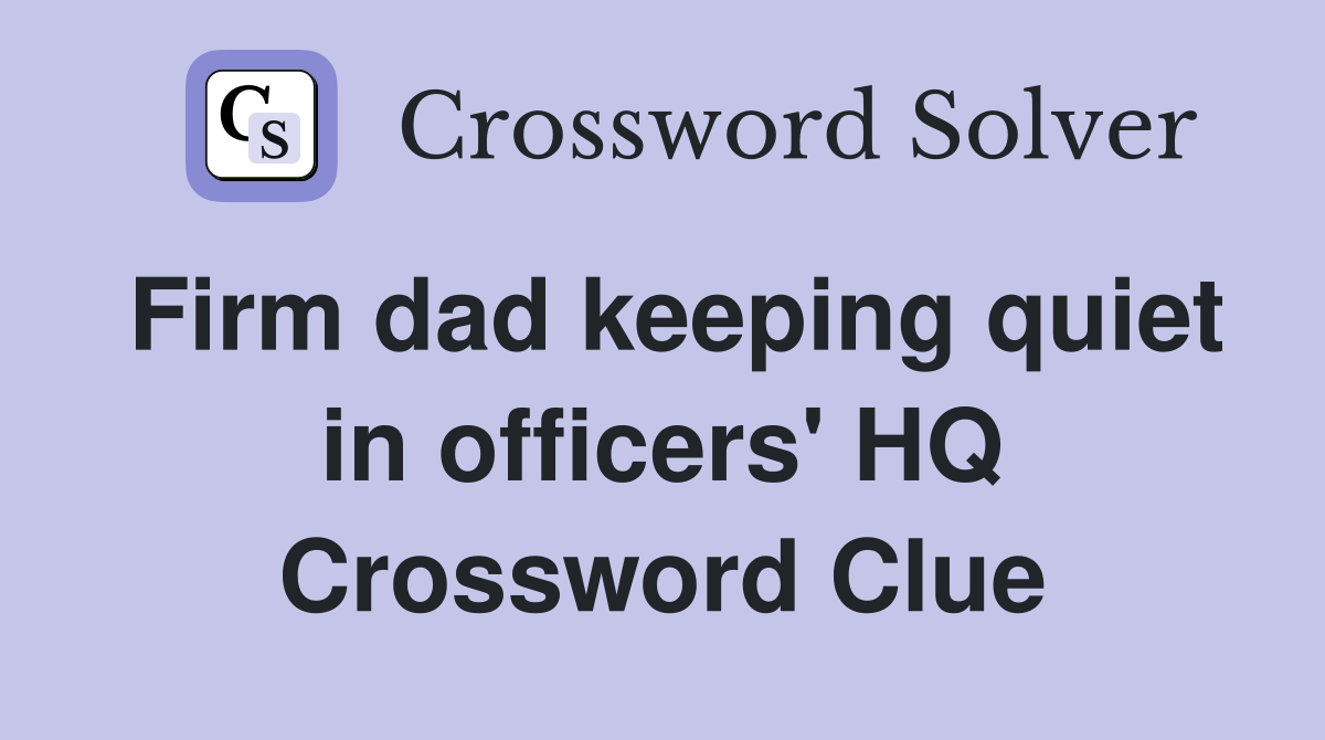 Firm dad keeping quiet in officers' HQ Crossword Clue