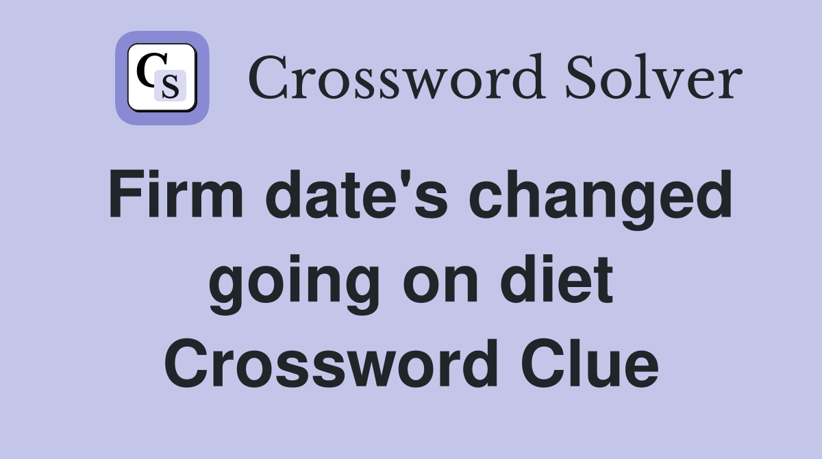 Firm date's changed going on diet Crossword Clue