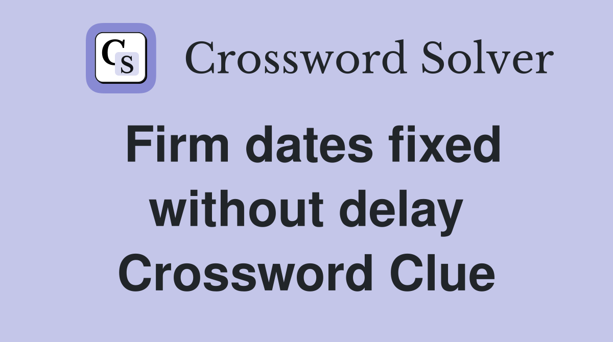 Firm dates fixed without delay Crossword Clue