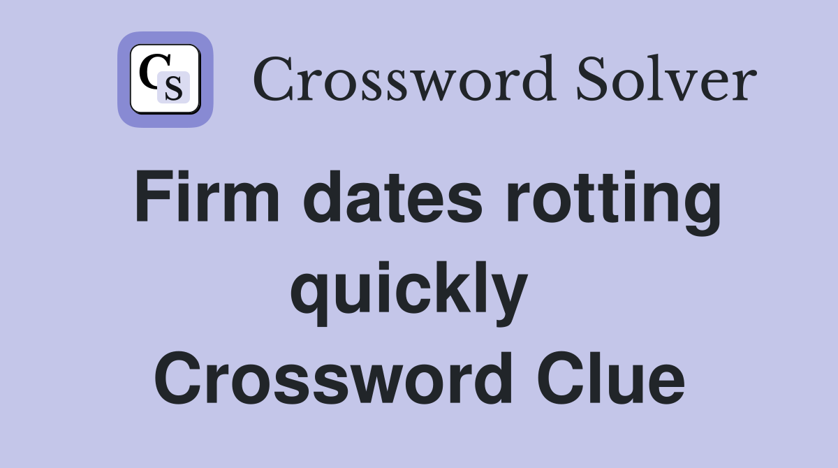 Firm dates rotting quickly  Crossword Clue
