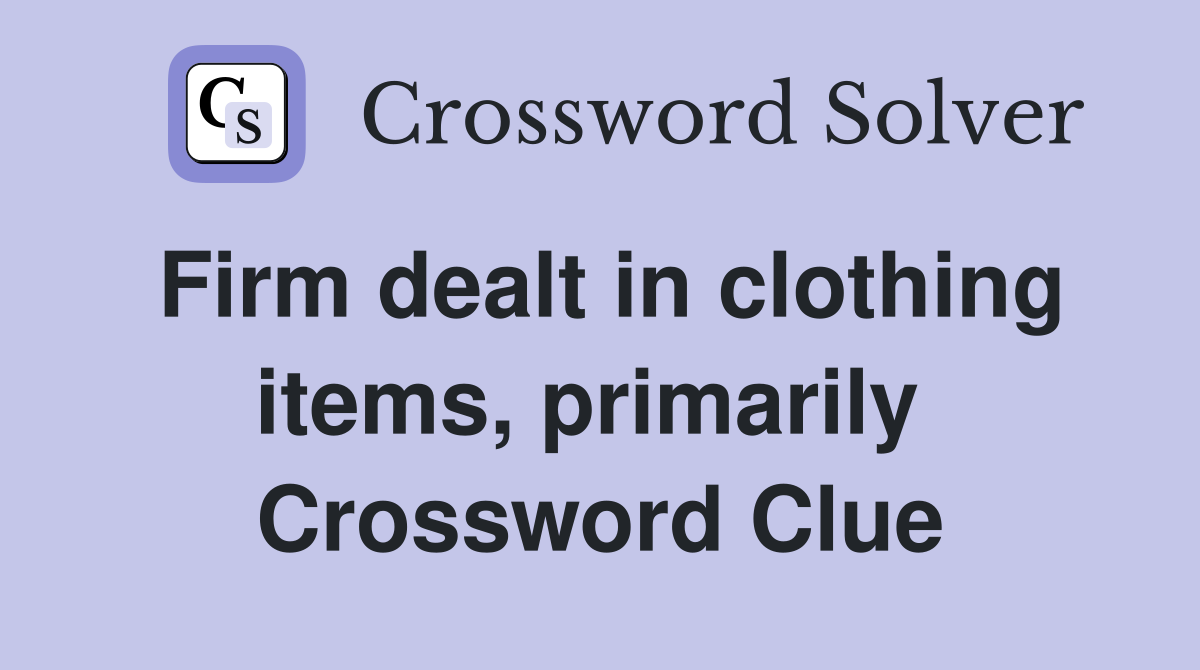Firm dealt in clothing items, primarily  Crossword Clue