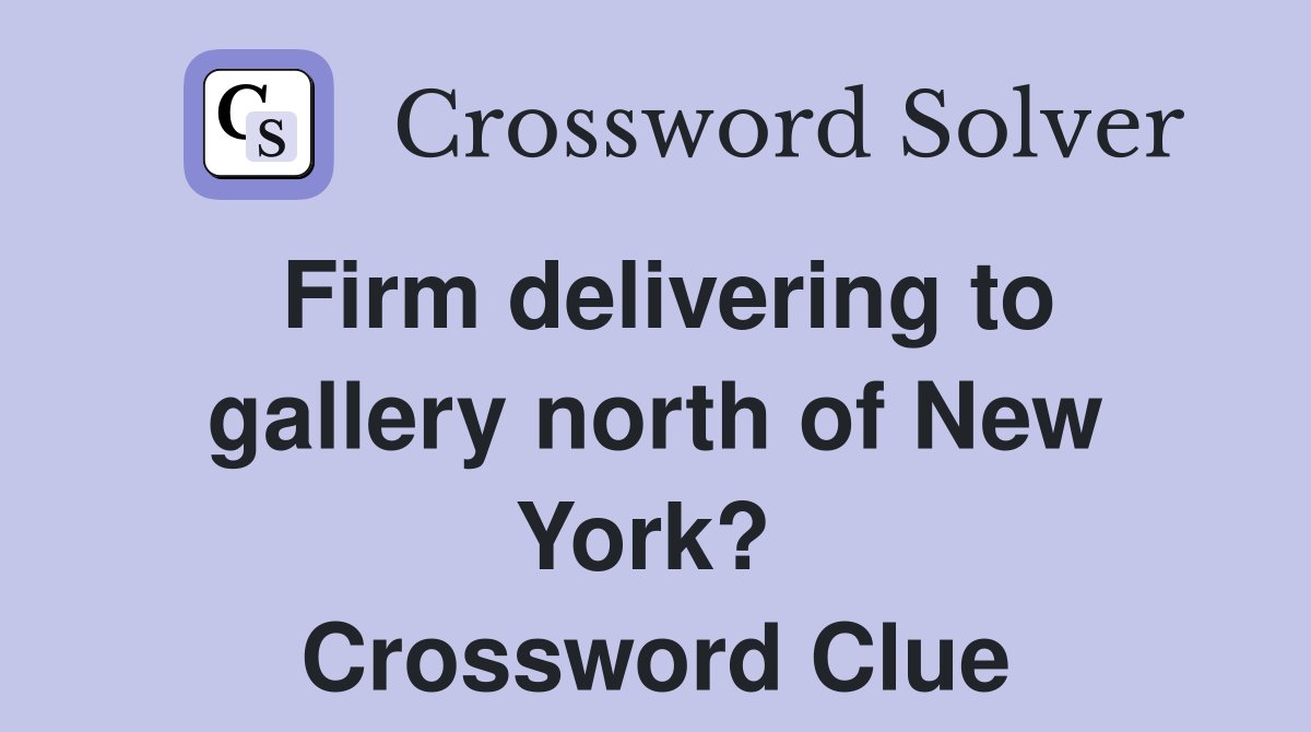 Firm delivering to gallery north of New York?  Crossword Clue
