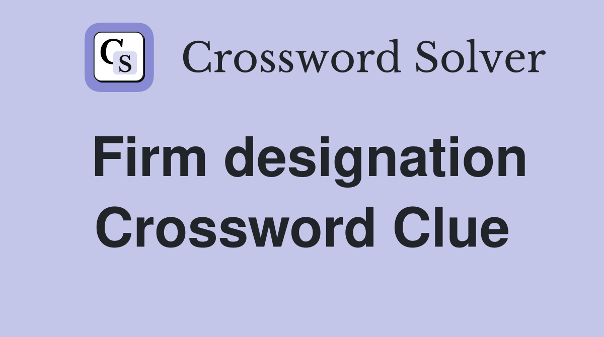 Firm designation Crossword Clue
