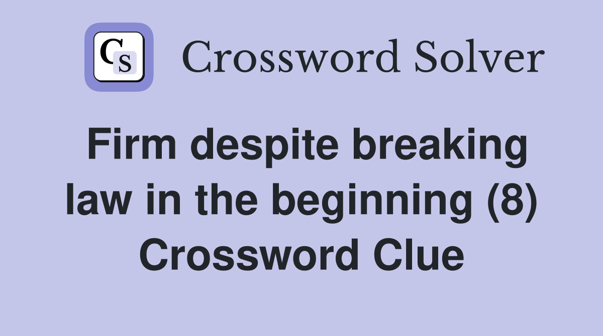 Firm despite breaking law in the beginning (8) Crossword Clue