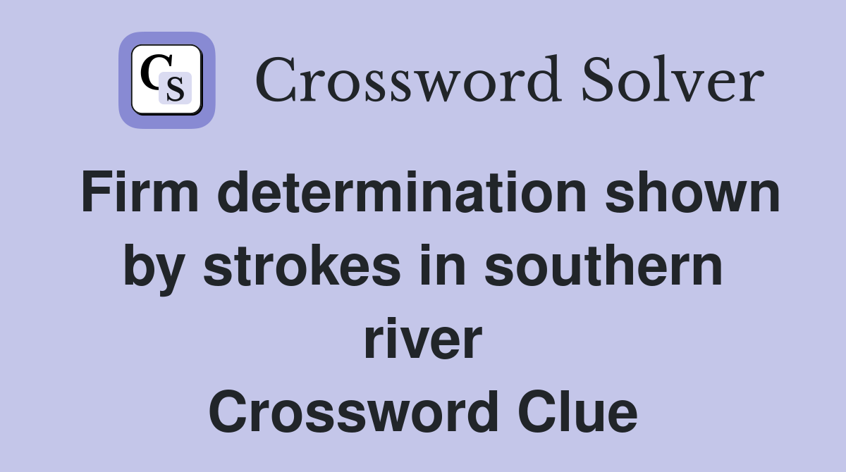 Firm determination shown by strokes in southern river Crossword Clue