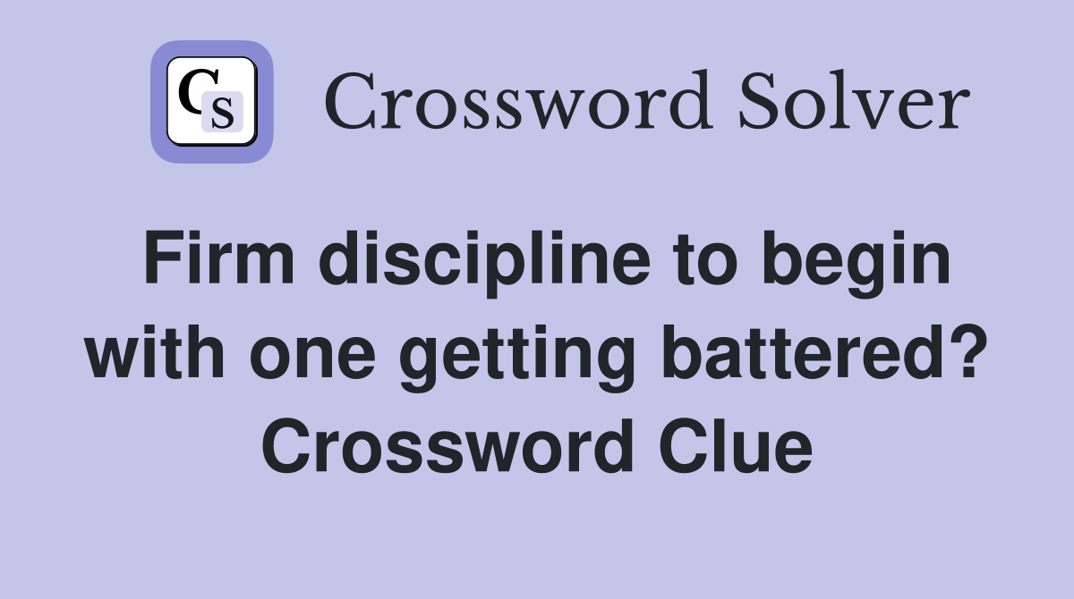 Firm discipline to begin with one getting battered? Crossword Clue