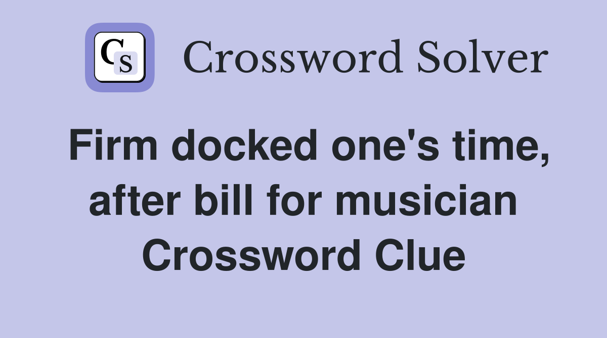 Firm docked one's time, after bill for musician Crossword Clue