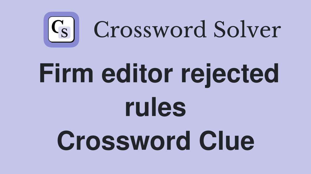 Firm editor rejected rules Crossword Clue