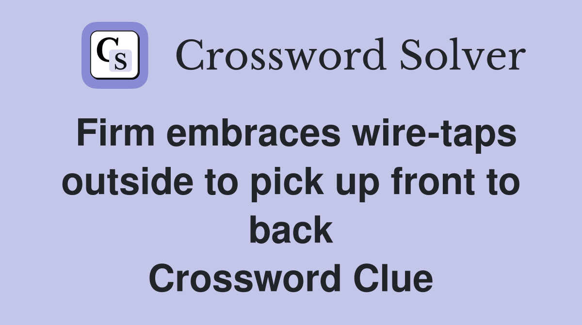 Firm embraces wire-taps outside to pick up front to back Crossword Clue