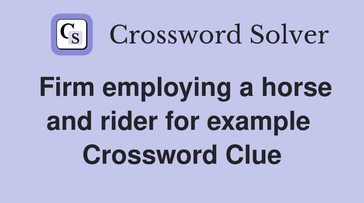 Firm employing a horse and rider for example  Crossword Clue