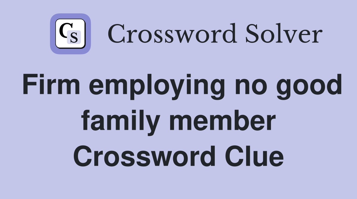 Firm employing no good family member Crossword Clue