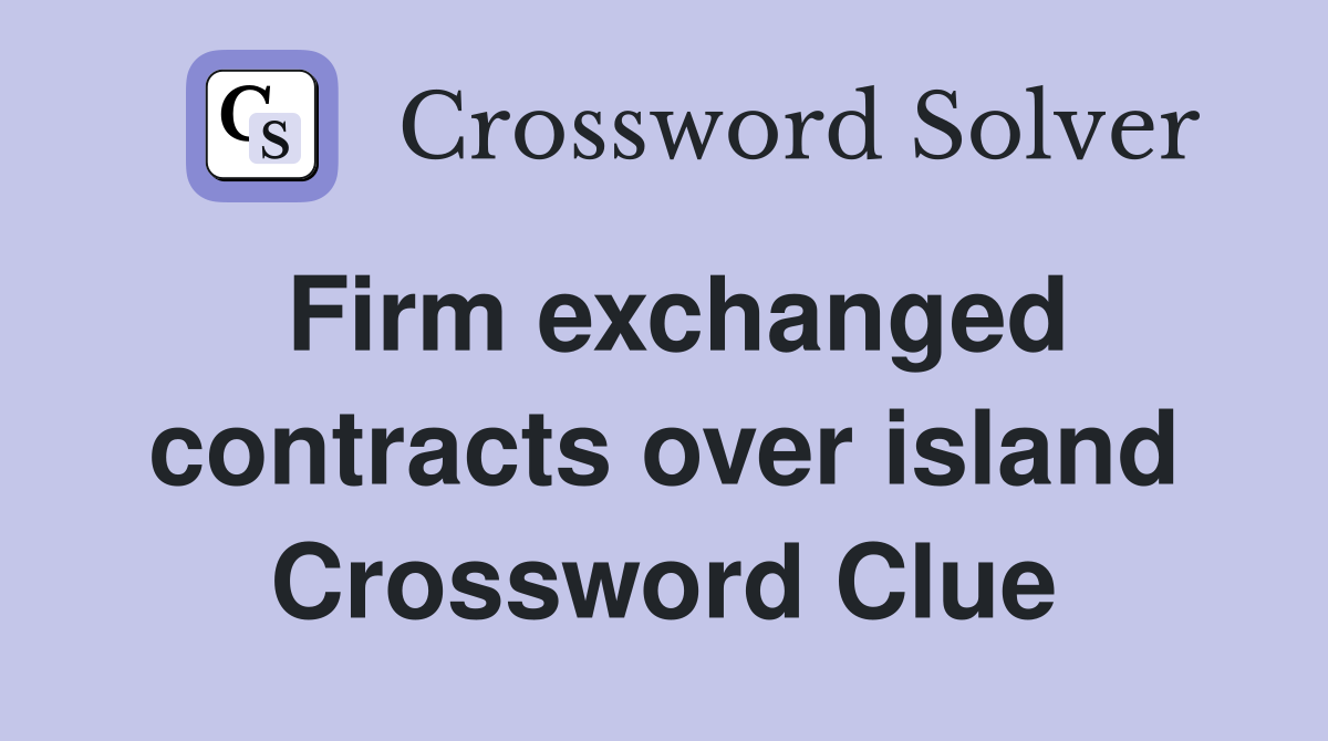 Firm exchanged contracts over island Crossword Clue