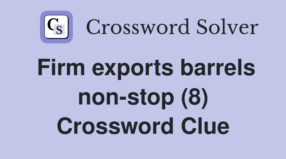 Firm exports barrels non-stop (8) Crossword Clue