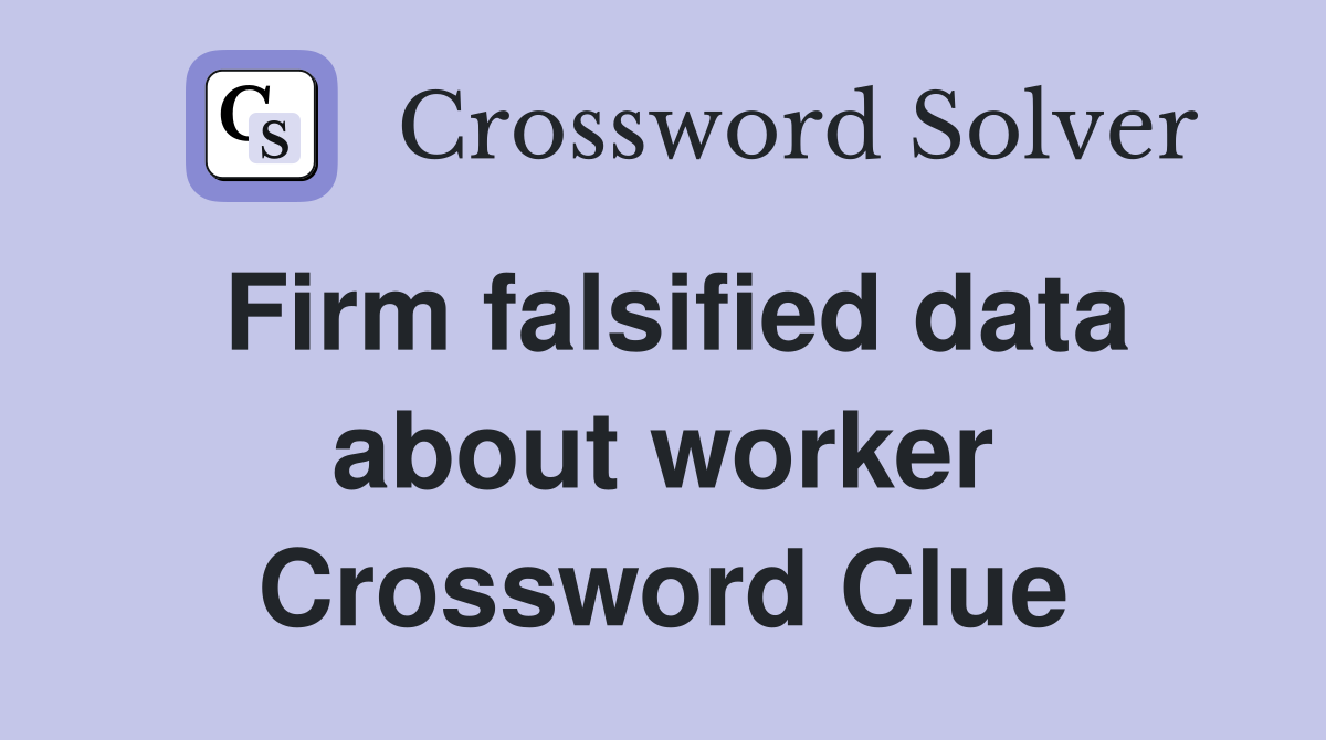 Firm falsified data about worker Crossword Clue