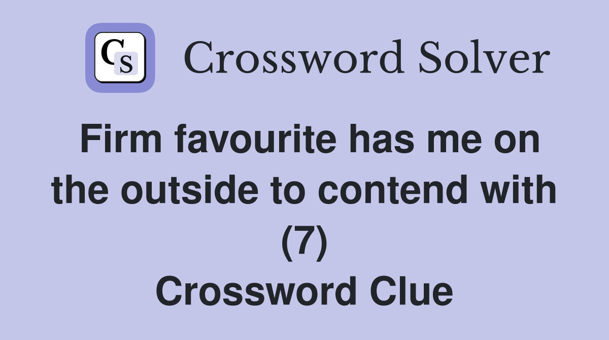 Firm favourite has me on the outside to contend with (7) Crossword Clue