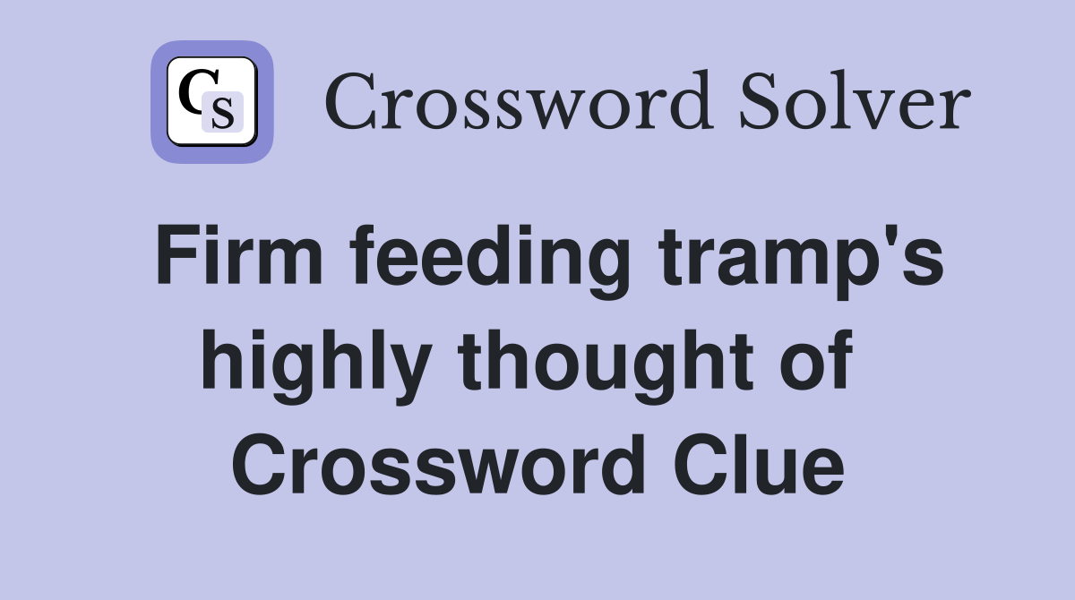 Firm feeding tramp's highly thought of  Crossword Clue