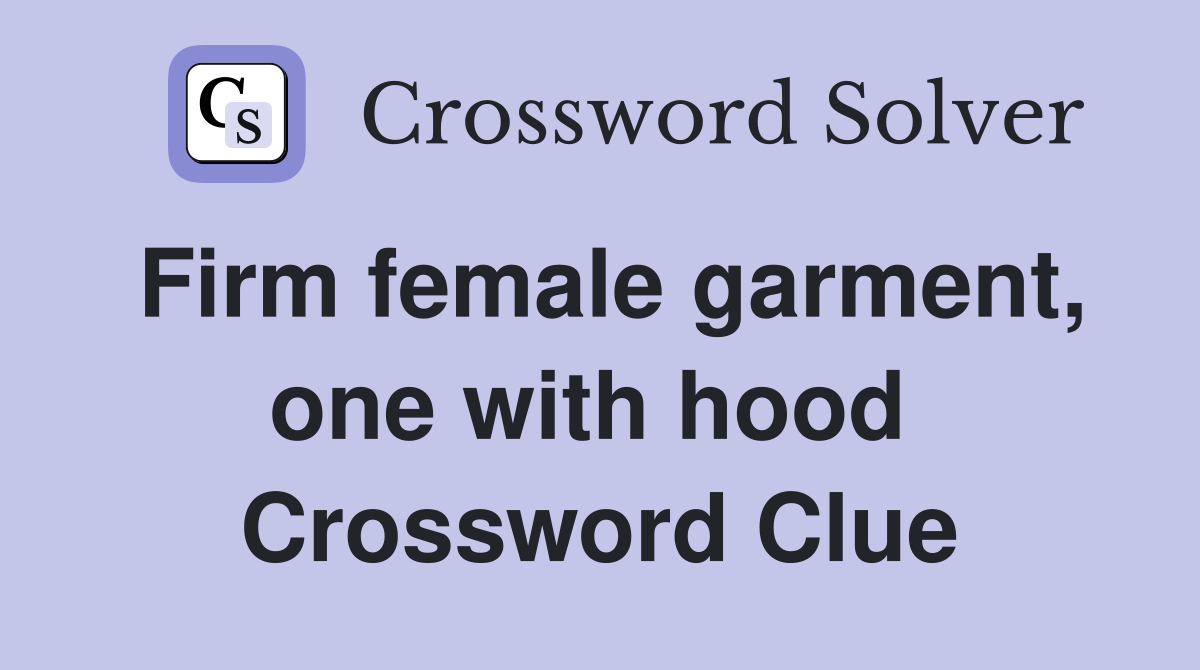 Firm female garment, one with hood  Crossword Clue
