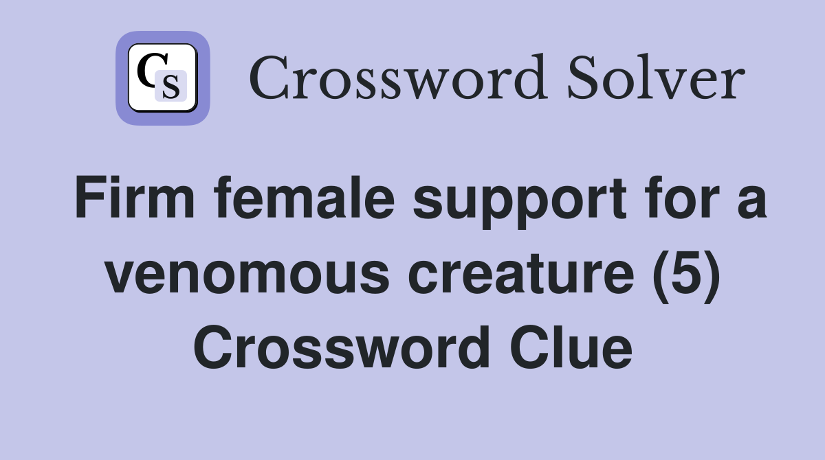 Firm female support for a venomous creature (5) Crossword Clue