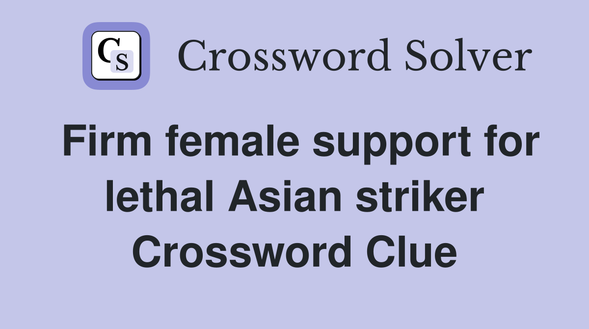 Firm female support for lethal Asian striker Crossword Clue