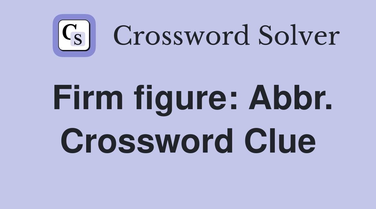 Firm figure: Abbr. Crossword Clue