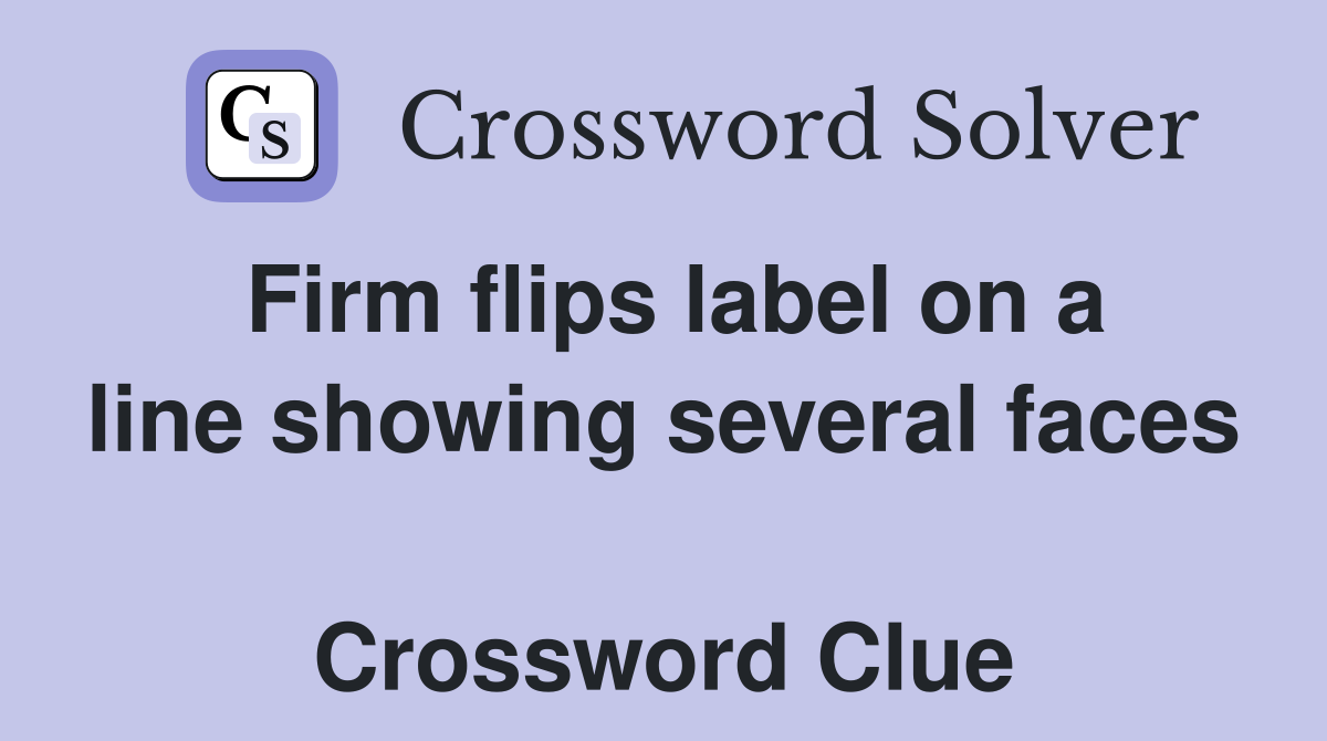 Firm flips label on a line showing several faces  Crossword Clue