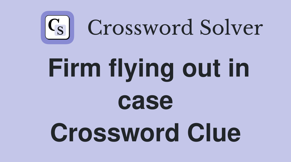 Firm flying out in case Crossword Clue