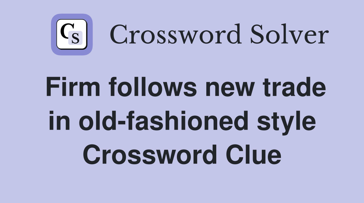Firm follows new trade in old-fashioned style Crossword Clue