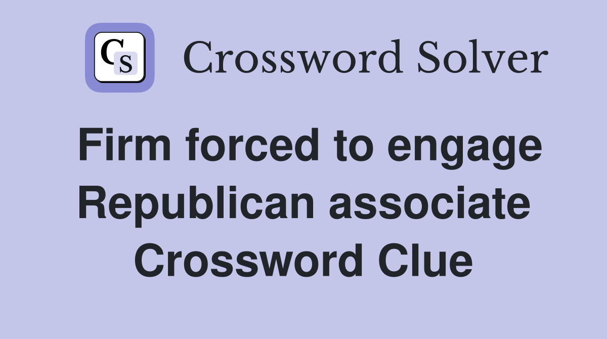 Firm forced to engage Republican associate Crossword Clue