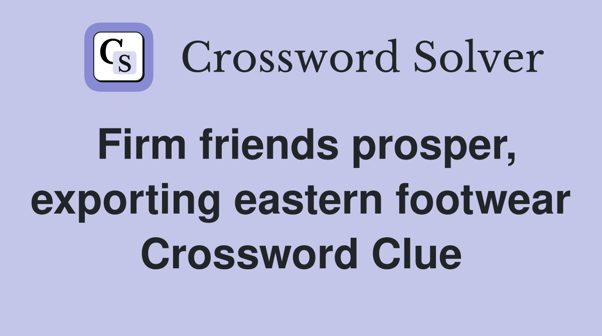 Firm friends prosper, exporting eastern footwear Crossword Clue