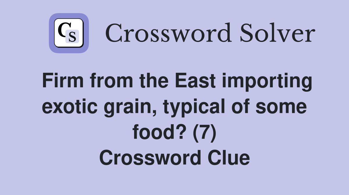 Firm from the East importing exotic grain, typical of some food? (7) Crossword Clue